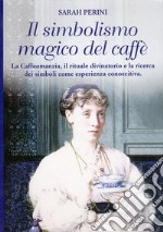 Il simbolismo magico del caffè. La caffeomanzia, il rituale divinatorio e la ricerca dei simboli come esperienza conoscitiva libro