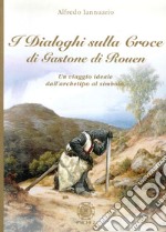 I dialoghi sulla croce di Gastone di Rouen libro