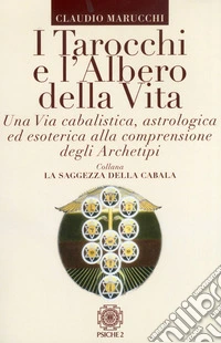 I tarocchi e l'albero della vita. Una via cabalistica, astrologica ed esoterica alla comprensione degli archetipi libro