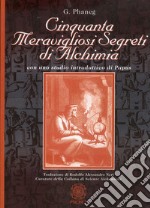 Cinquanta meravigliosi segreti di alchimia libro