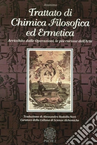 Trattato di chimica filosofica ed ermetica. Arricchito dalle Operazioni, le più curiose dell'arte libro