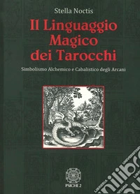 Il linguaggio magico dei tarocchi. Simbolismo alchemico e cabalistico degli arcani libro