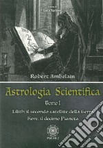 Astrologia scientifica. Vol. 1: Lilith, il secondo satellite della Terra Kore, il decimo pianeta