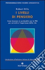 I livelli di pensiero. Come lavorare in profondità con la PNL per arricchire l'esperienza della vita libro