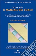 Il manuale del coach. Gli strumenti per aiutare te stesso e gli altri a raggiungere i risultati desiderati libro