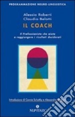 Il Coach. Il professionista che aiuta a raggiungere i risultati desiderati libro