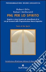 PNL per lo spirito. Scoprire e vivere la parte più strordinaria di sé con gli strumenti della programmazione neuro-linguistica libro