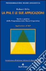 La PNL e le sue applicazioni. Teoria e pratica della programmazione neuro-linguistica libro