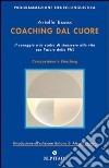 Coaching dal cuore. Il coraggio e la scelta di rinascere alla vita con l'aiuto della PNL libro