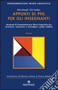 Appunti di PNL per gli insegnanti. Strumenti di programmazione neuro-linguistica per incuriosire, interessare e coinvolgere i propri studenti libro