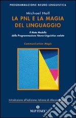 La PNL e la magia del linguaggio. Il meta modello della programmazione neuro-linguistica svelato libro