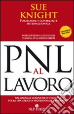 PNL al lavoro. Un manuale completo di tecniche per la tua crescita professionale e personale libro