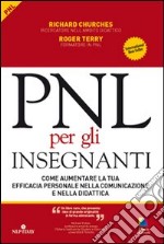 PNL per gli insegnanti. Come aumentare la tua efficacia personale nella comunicazione e nella didattica libro