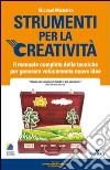 Strumenti per la creatività. Il manuale completo delle tecniche per generare velocemente nuove idee libro di Michalko Michael