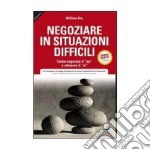 Negoziare in situazioni difficili. Come superare il «no» e ottenere il «si» libro