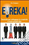 Eureka! Tecniche per sviluppare la creatività e avere grandi idee libro di Thompson Chic