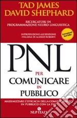 PNL per comunicare in pubblico. Massimizzare l'efficacia della comunicazione in pubblico con la PNL