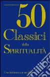 Cinquanta classici della spiritualità. Una biblioteca in un libro libro di Butler Bowdon Tom