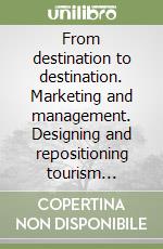 From destination to destination. Marketing and management. Designing and repositioning tourism products libro