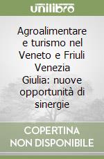 Agroalimentare e turismo nel Veneto e Friuli Venezia Giulia: nuove opportunità di sinergie libro