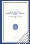 Blaise Pascal. Ragione, rivelazione e fondazione dell'etica. Il percorso dell'Apologie libro di Peratoner Alberto