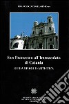 San Francesco all'Immacolata di Catania. Guida storico-artistica libro