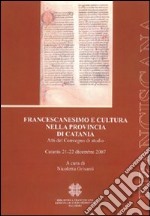 Francescanesimo e cultura nella provincia di Catania. Atti del Convegno di studio (Catania, 21-22 dicembre 2007) libro