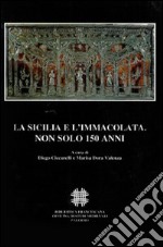 La Sicilia e l'Immacolata. Non solo 150 anni. Atti del Convegno Internazionale di Studi (Palermo, 1-4 Dicembre 2004) libro