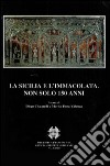 La Sicilia e l'Immacolata. Non solo 150 anni. Atti del Convegno Internazionale di Studi (Palermo, 1-4 Dicembre 2004) libro