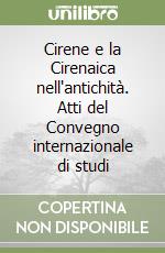 Cirene e la Cirenaica nell'antichità. Atti del Convegno internazionale di studi libro