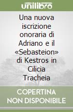 Una nuova iscrizione onoraria di Adriano e il «Sebasteion» di Kestros in Cilicia Tracheia