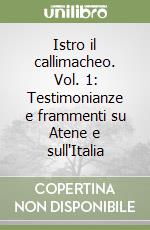 Istro il callimacheo. Vol. 1: Testimonianze e frammenti su Atene e sull'Italia libro