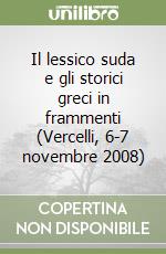 Il lessico suda e gli storici greci in frammenti (Vercelli, 6-7 novembre 2008) libro