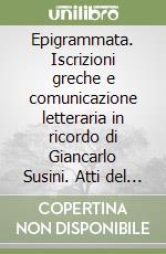 Epigrammata. Iscrizioni greche e comunicazione letteraria in ricordo di Giancarlo Susini. Atti del Convegno (Roma, 1-2 ottobre 2009) libro