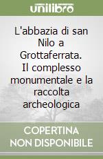L'abbazia di san Nilo a Grottaferrata. Il complesso monumentale e la raccolta archeologica libro
