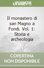 Il monastero di san Magno a Fondi. Vol. 1: Storia e archeologia libro