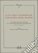 Le età della trasmissione. Alessandria, Roma, Bisanzio. Atti della giornata di studio sulla storiografia greca frammentaria (Genova, 29-30 maggio 2012) libro