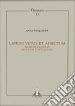 Latium vetus et adiectum. Ricerche di storia religione e antiquaria libro