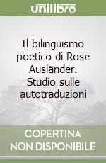 Il bilinguismo poetico di Rose Ausländer. Studio sulle autotraduzioni libro