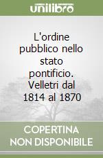 L'ordine pubblico nello stato pontificio. Velletri dal 1814 al 1870