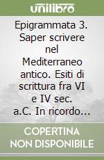 Epigrammata 3. Saper scrivere nel Mediterraneo antico. Esiti di scrittura fra VI e IV sec. a.C. In ricordo di Mario Luni libro