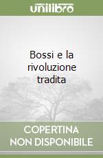 Bossi e la rivoluzione tradita libro