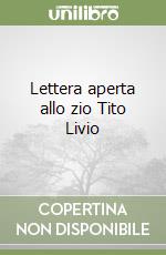 Lettera aperta allo zio Tito Livio libro