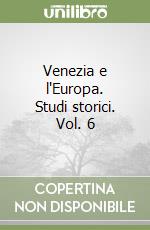 Venezia e l'Europa. Studi storici. Vol. 6 libro