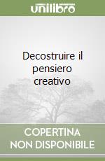 Decostruire il pensiero creativo