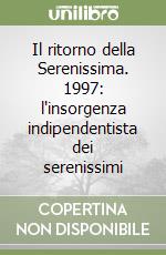 Il ritorno della Serenissima. 1997: l'insorgenza indipendentista dei serenissimi libro