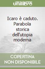 Icaro è caduto. Parabola storica dell'utopia moderna libro