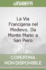 La Via Francigena nel Medievo. Da Monte Mario a San Piero libro