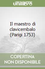 Il maestro di clavicembalo (Parigi 1753) libro