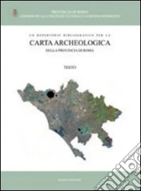 Un repertorio bibliografico per la Carta Archeologica della provincia di Roma libro